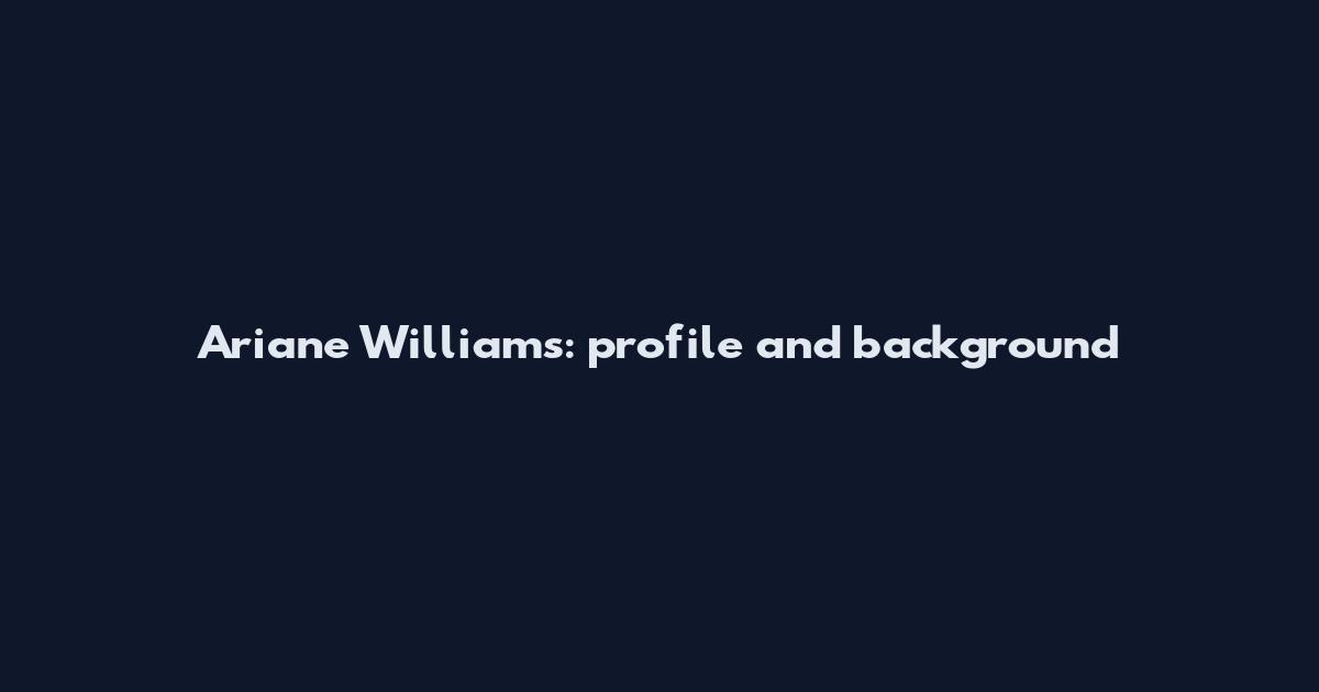 Ariane Williams: profile and background
