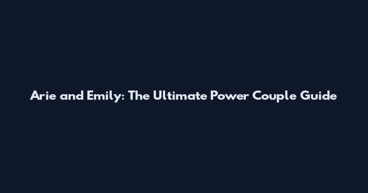 Arie and Emily: The Ultimate Power Couple Guide