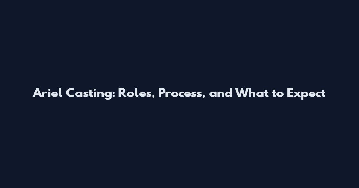 Ariel Casting: Roles, Process, and What to Expect