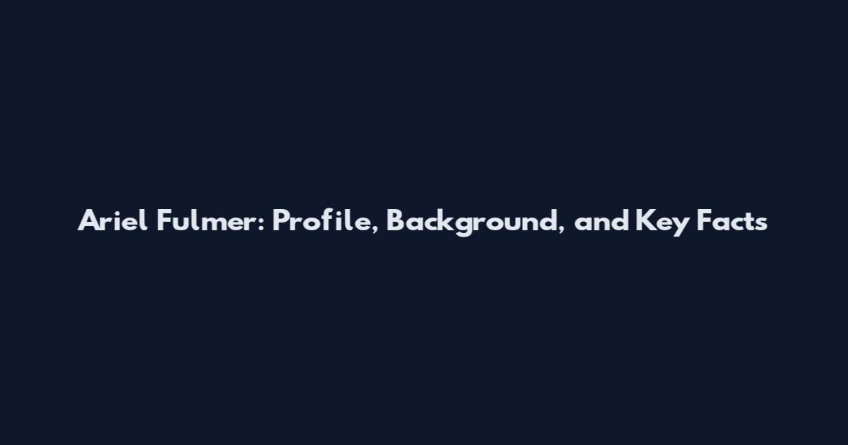 Ariel Fulmer: Profile, Background, and Key Facts