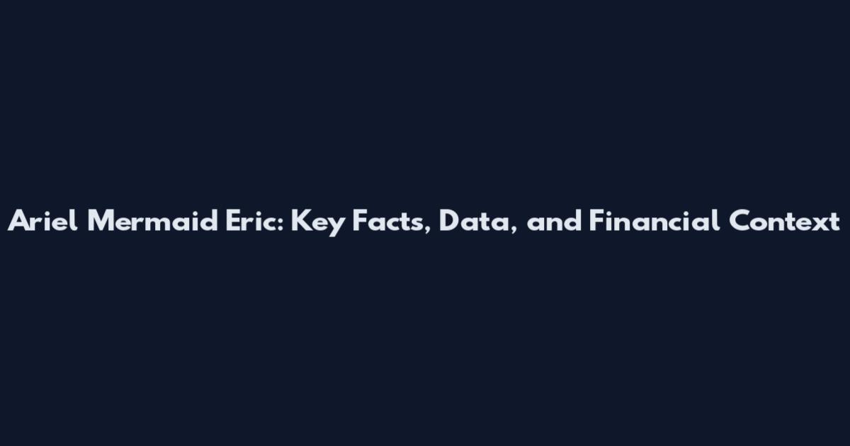 Ariel Mermaid Eric: Key Facts, Data, and Financial Context
