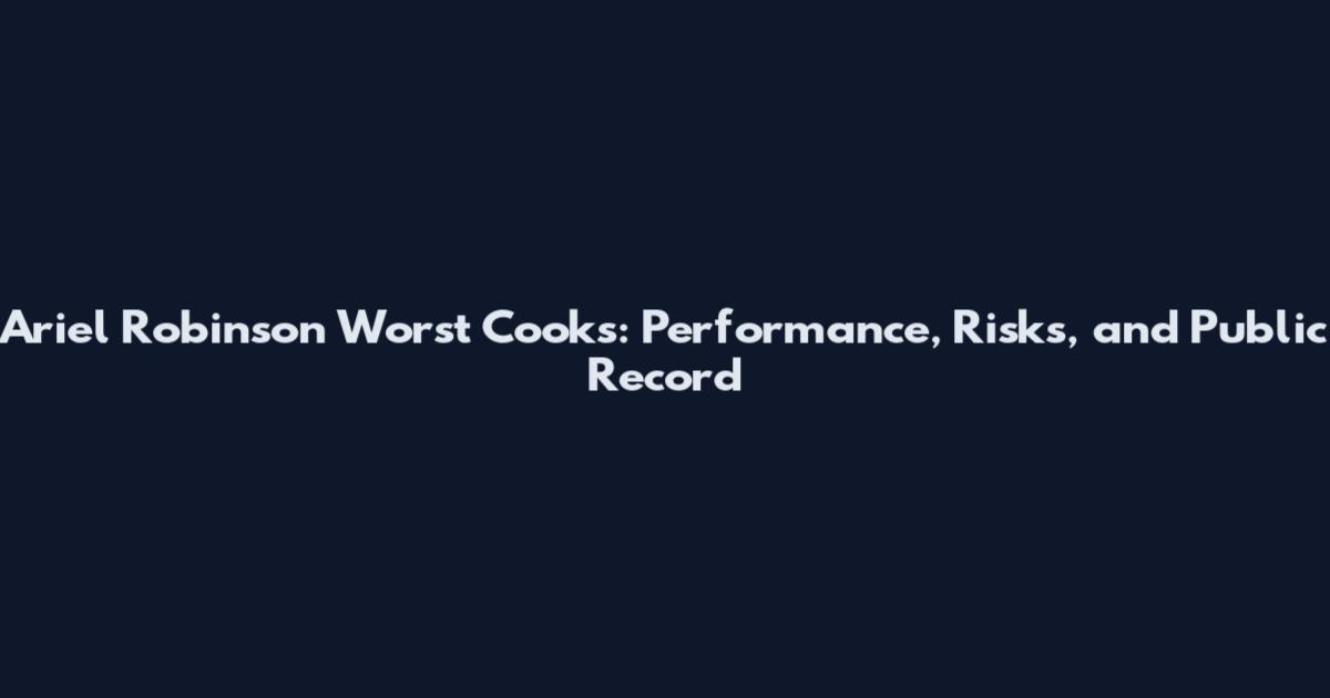 Ariel Robinson Worst Cooks: Performance, Risks, and Public Record