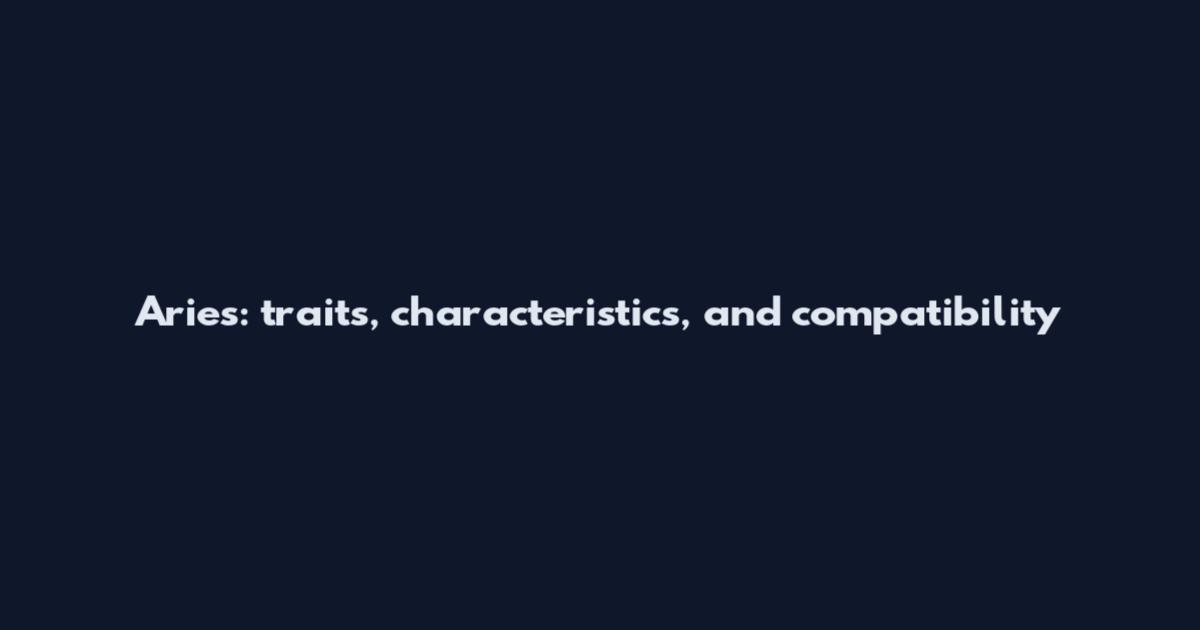 Aries: traits, characteristics, and compatibility