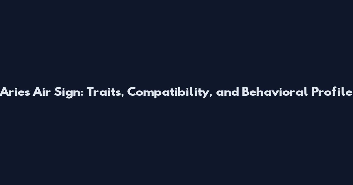 Aries Air Sign: Traits, Compatibility, and Behavioral Profile