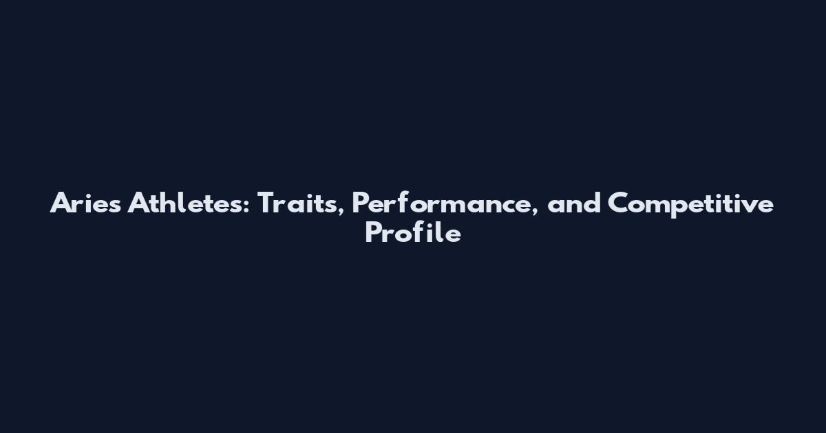Aries Athletes: Traits, Performance, and Competitive Profile
