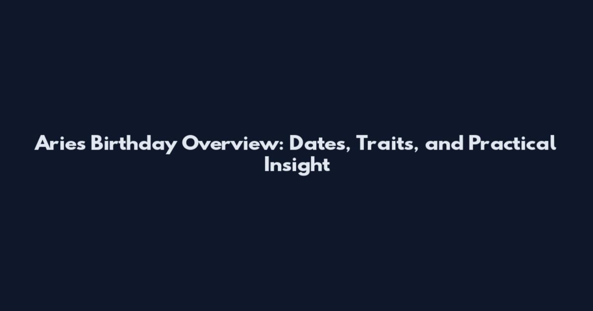 Aries Birthday Overview: Dates, Traits, and Practical Insight