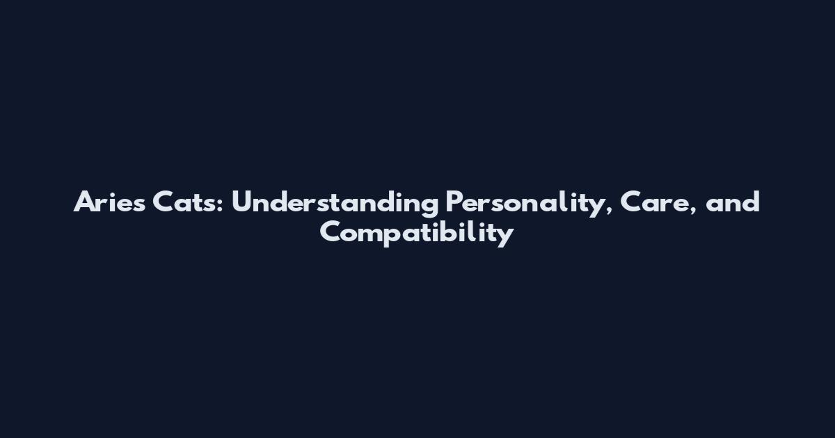 Aries Cats: Understanding Personality, Care, and Compatibility