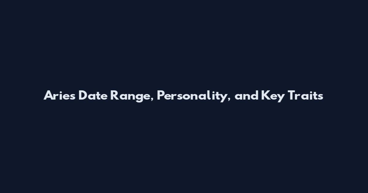 Aries Date Range, Personality, and Key Traits