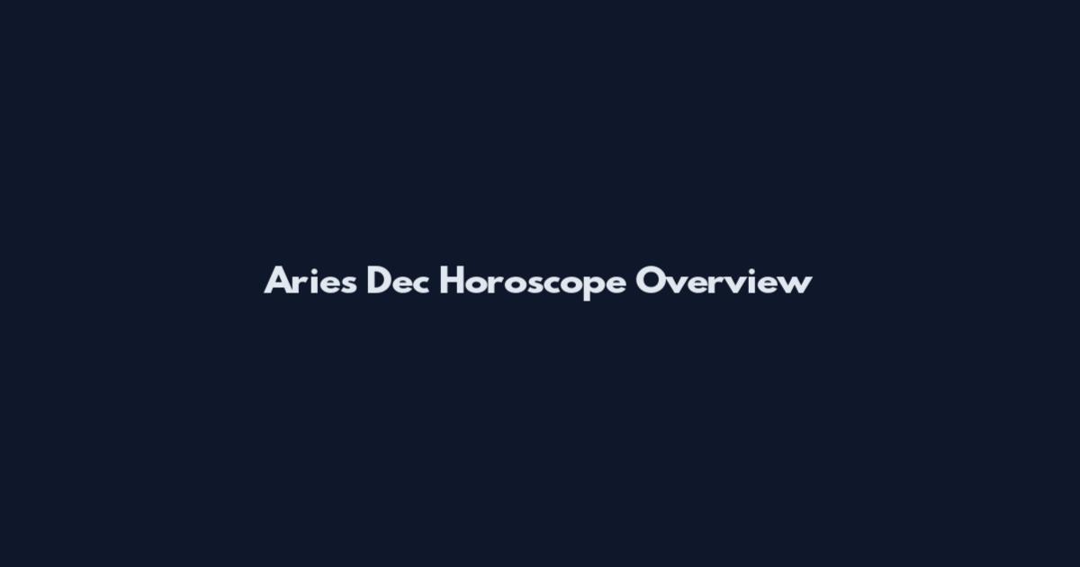 Aries Dec Horoscope Overview