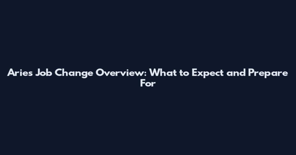 Aries Job Change Overview: What to Expect and Prepare For