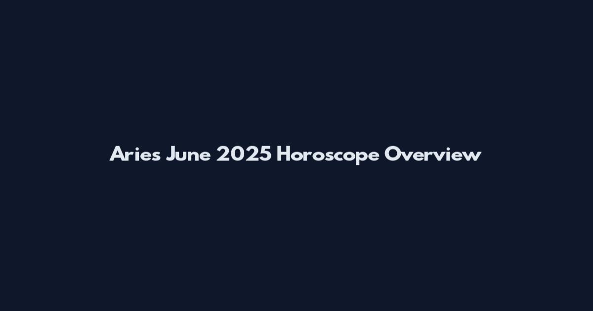 Aries June 2025 Horoscope Overview
