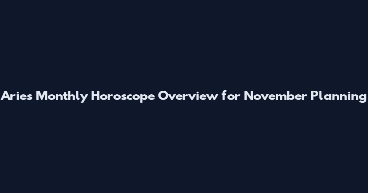 Aries Monthly Horoscope Overview for November Planning