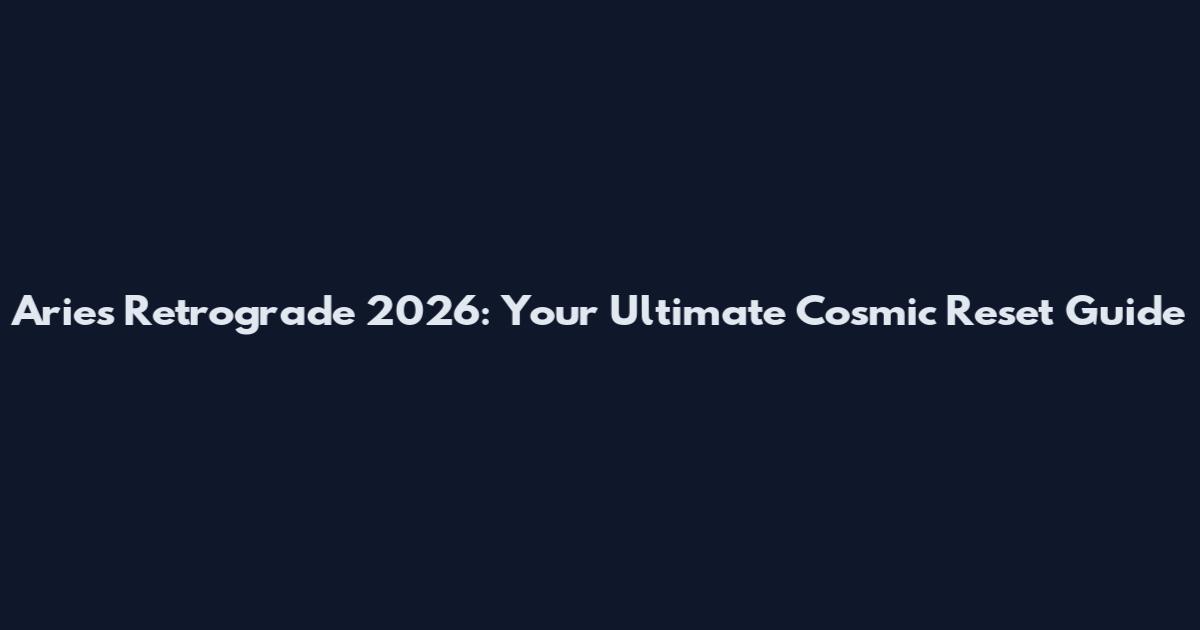 Aries Retrograde 2026: Your Ultimate Cosmic Reset Guide