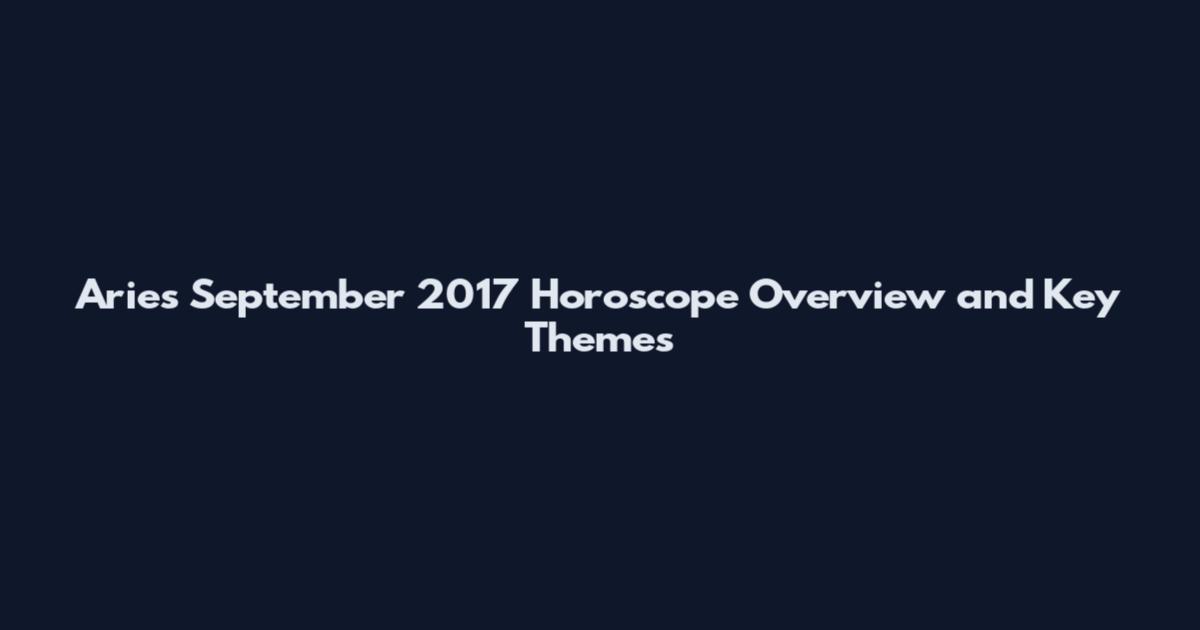 Aries September 2017 Horoscope Overview and Key Themes