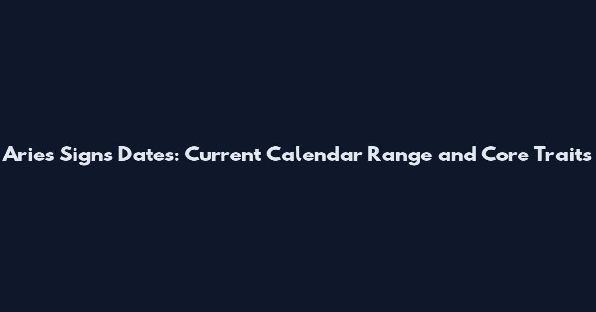 Aries Signs Dates: Current Calendar Range and Core Traits
