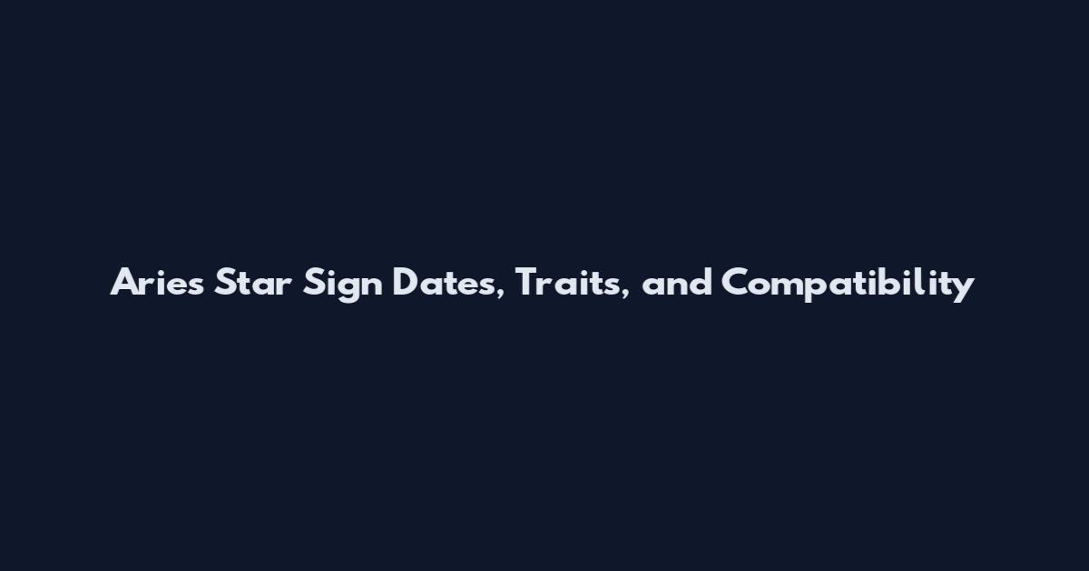 Aries Star Sign Dates, Traits, and Compatibility