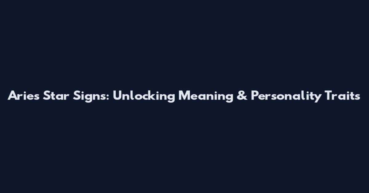 Aries Star Signs: Unlocking Meaning & Personality Traits