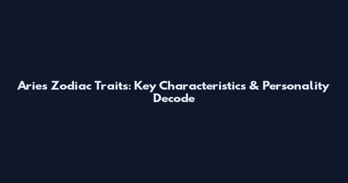 Aries Zodiac Traits: Key Characteristics & Personality Decode