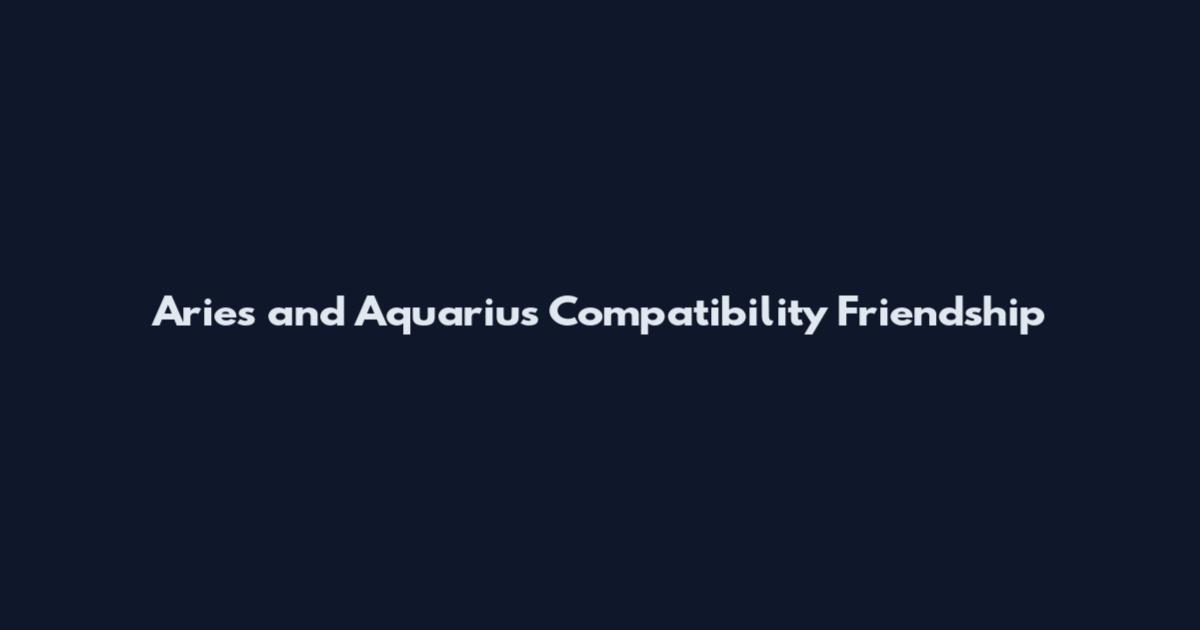 Aries and Aquarius Compatibility Friendship