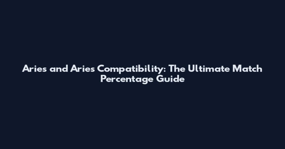 Aries and Aries Compatibility: The Ultimate Match Percentage Guide