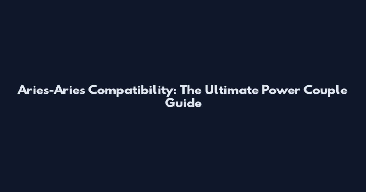 Aries-Aries Compatibility: The Ultimate Power Couple Guide