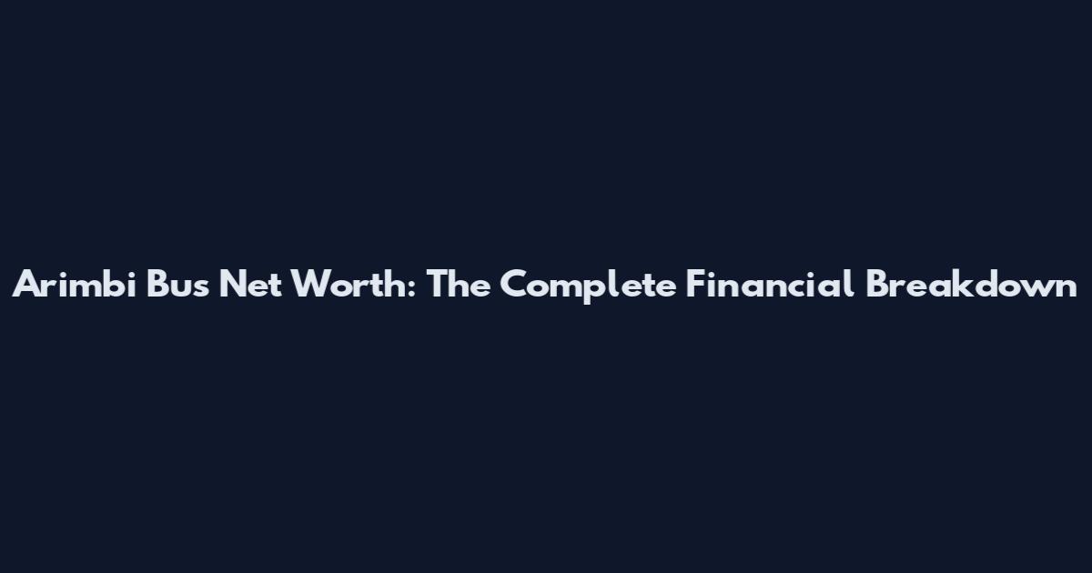 Arimbi Bus Net Worth: The Complete Financial Breakdown