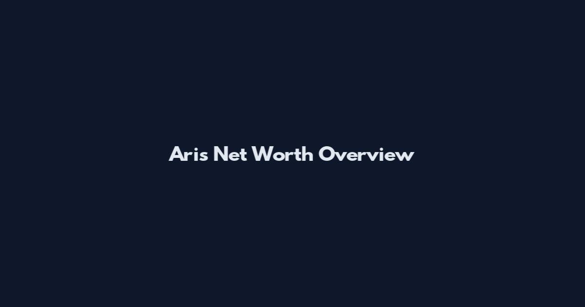 Aris Net Worth Overview