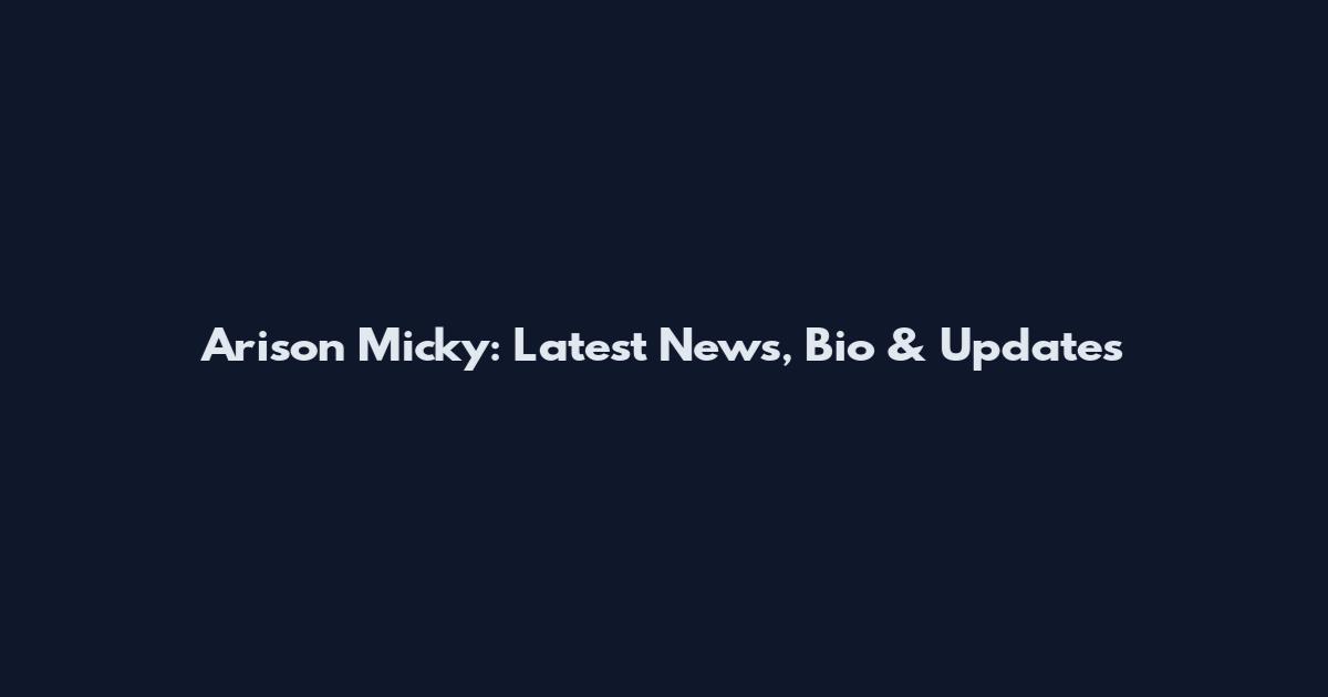 Arison Micky: Latest News, Bio & Updates
