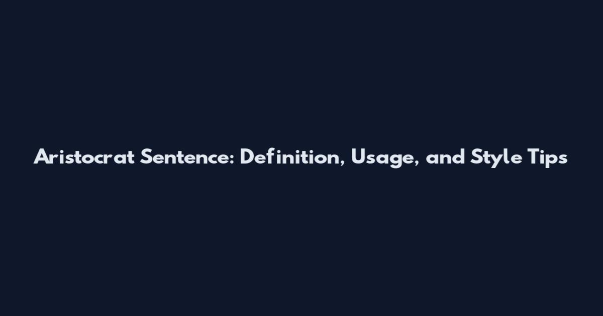 Aristocrat Sentence: Definition, Usage, and Style Tips