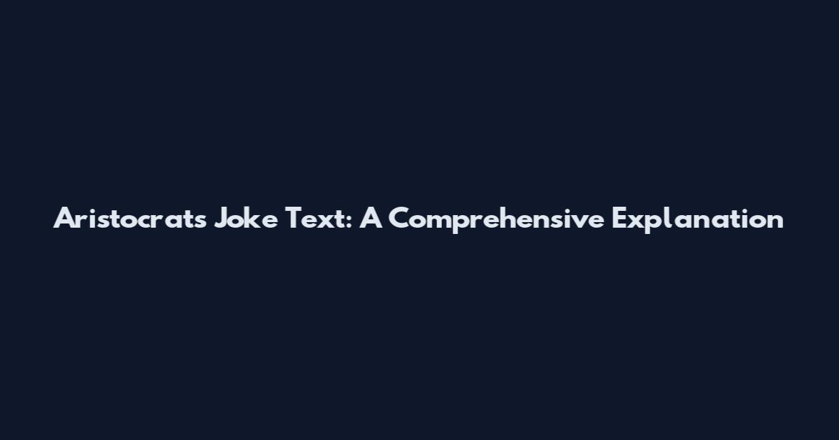 Aristocrats Joke Text: A Comprehensive Explanation