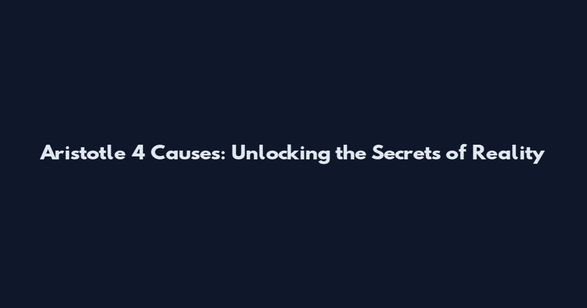 Aristotle 4 Causes: Unlocking the Secrets of Reality