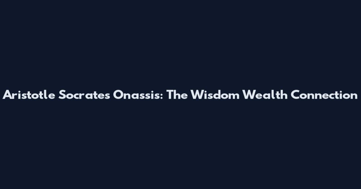 Aristotle Socrates Onassis: The Wisdom Wealth Connection