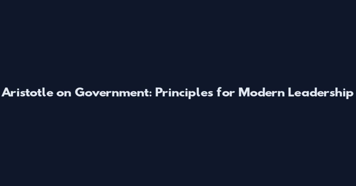 Aristotle on Government: Principles for Modern Leadership