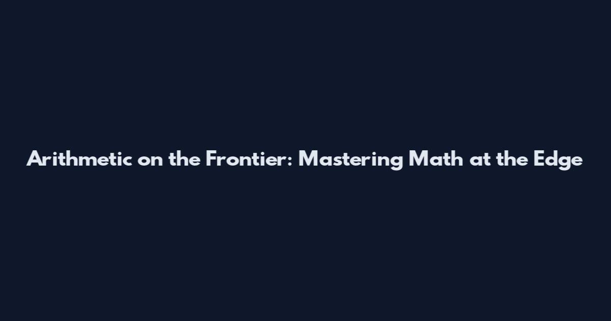 Arithmetic on the Frontier: Mastering Math at the Edge