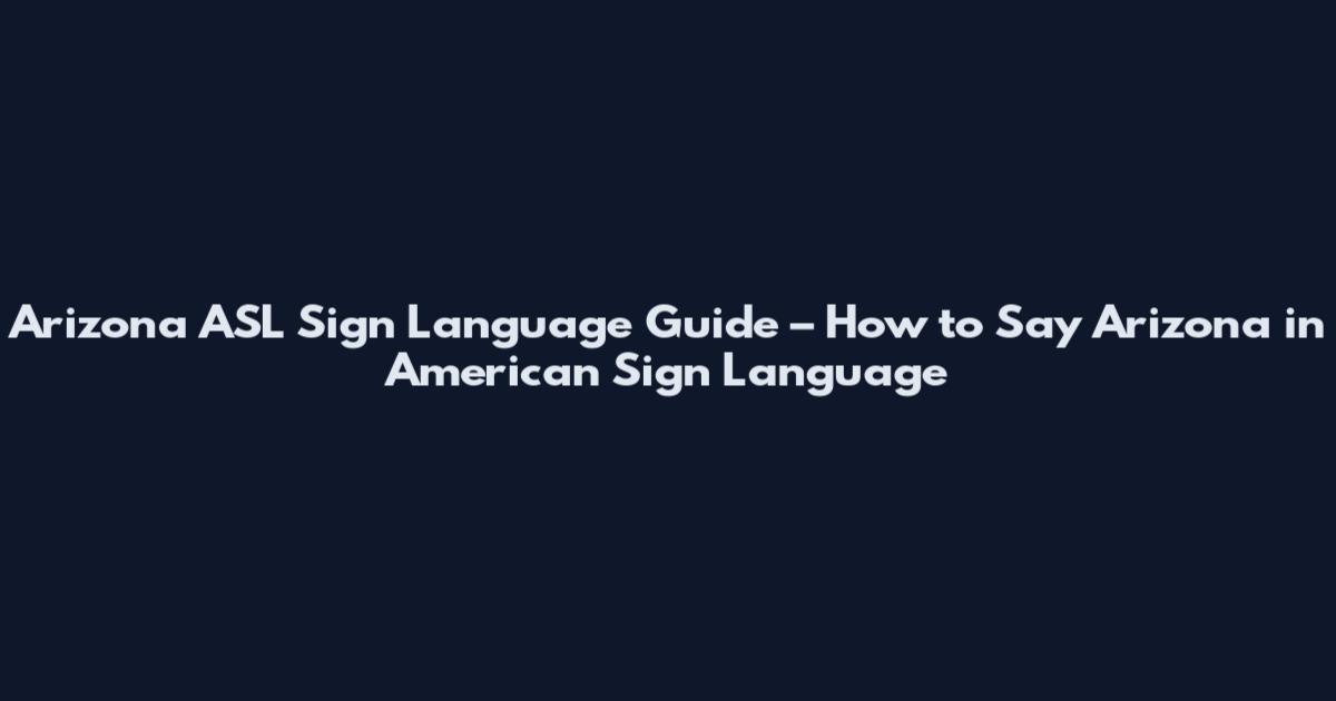 Arizona ASL Sign Language Guide – How to Say Arizona in American Sign Language