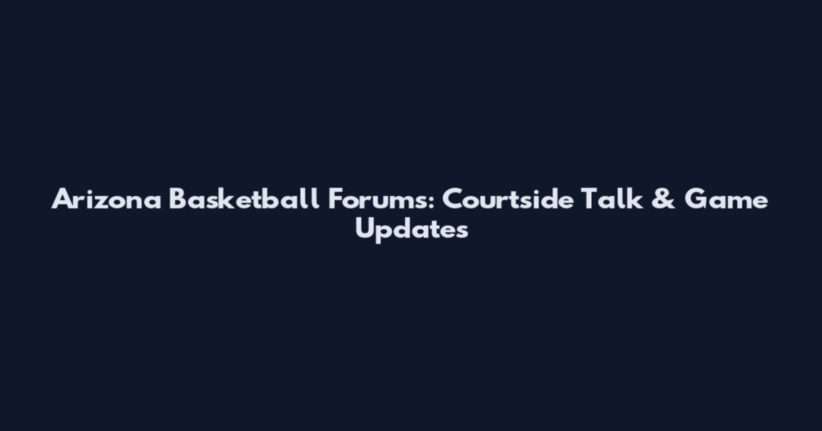 Arizona Basketball Forums: Courtside Talk & Game Updates