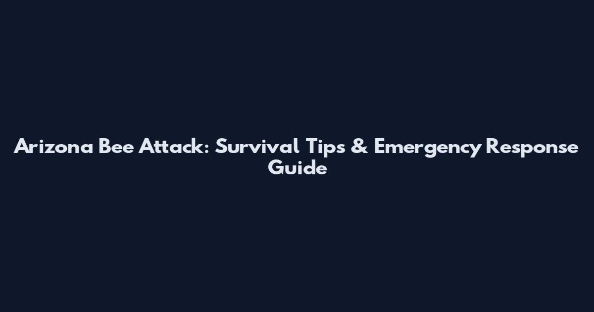 Arizona Bee Attack: Survival Tips & Emergency Response Guide