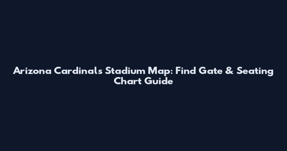 Arizona Cardinals Stadium Map: Find Gate & Seating Chart Guide