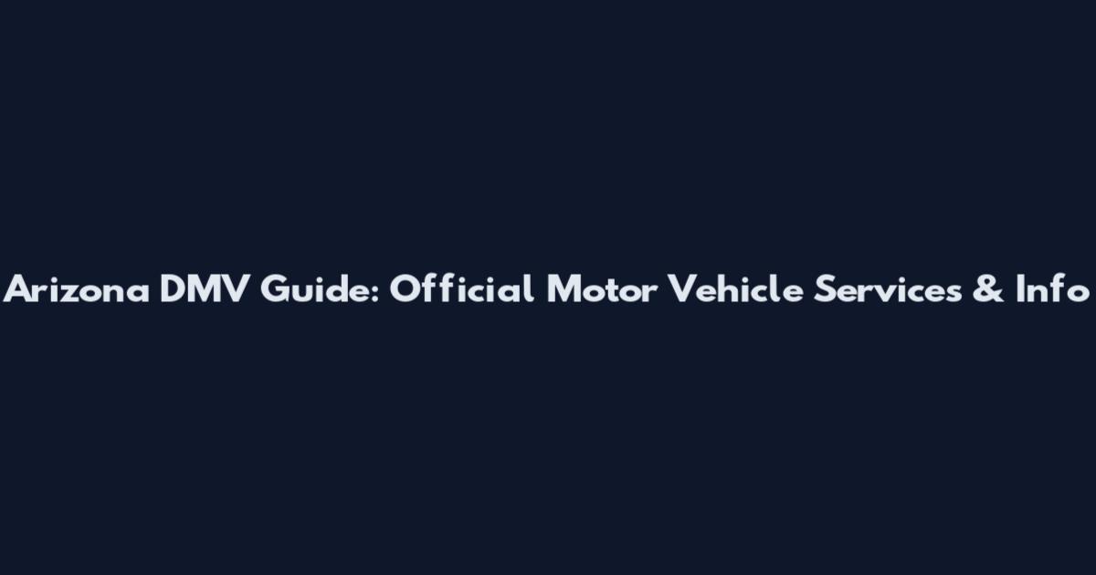 Arizona DMV Guide: Official Motor Vehicle Services & Info