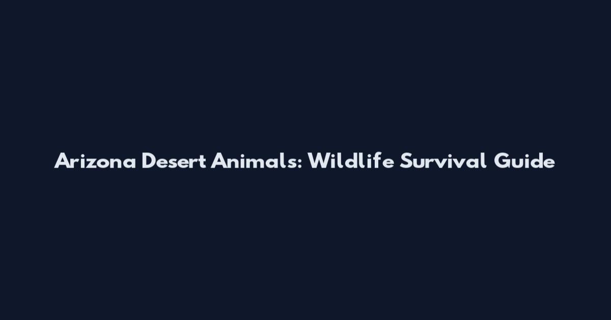 Arizona Desert Animals: Wildlife Survival Guide