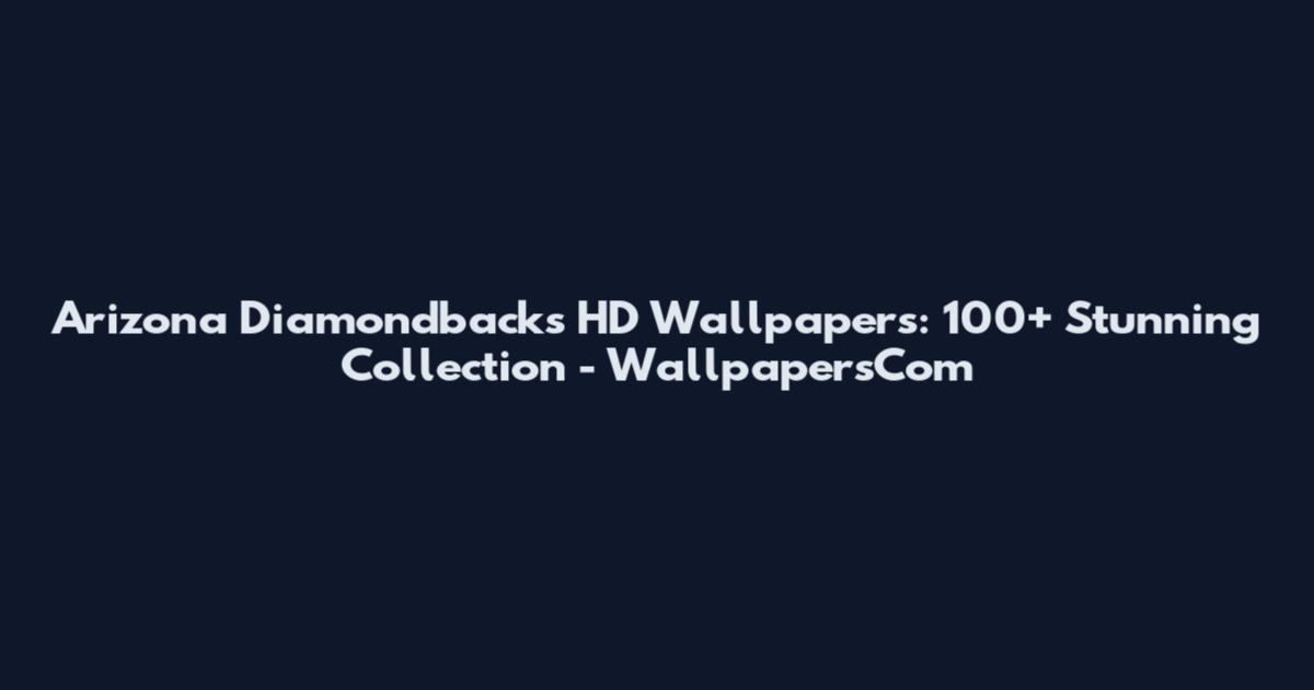 Arizona Diamondbacks HD Wallpapers: 100+ Stunning Collection - WallpapersCom