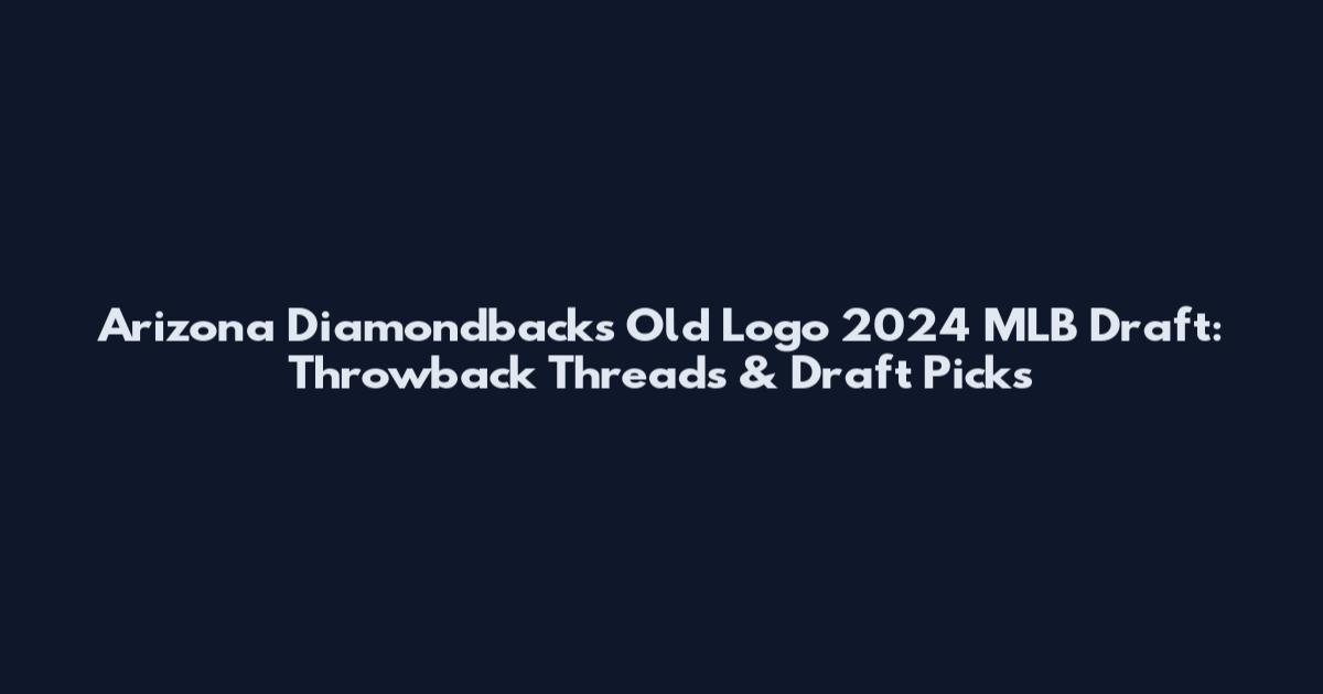 Arizona Diamondbacks Old Logo 2024 MLB Draft: Throwback Threads & Draft Picks
