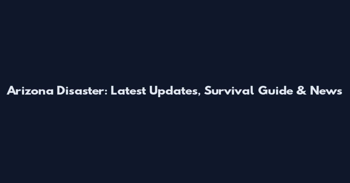 Arizona Disaster: Latest Updates, Survival Guide & News