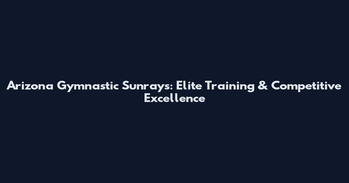 Arizona Gymnastic Sunrays: Elite Training & Competitive Excellence