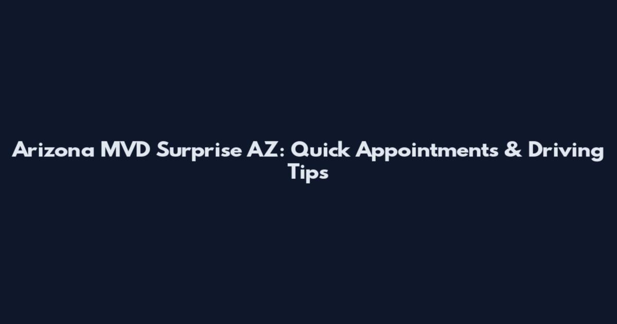 Arizona MVD Surprise AZ: Quick Appointments & Driving Tips