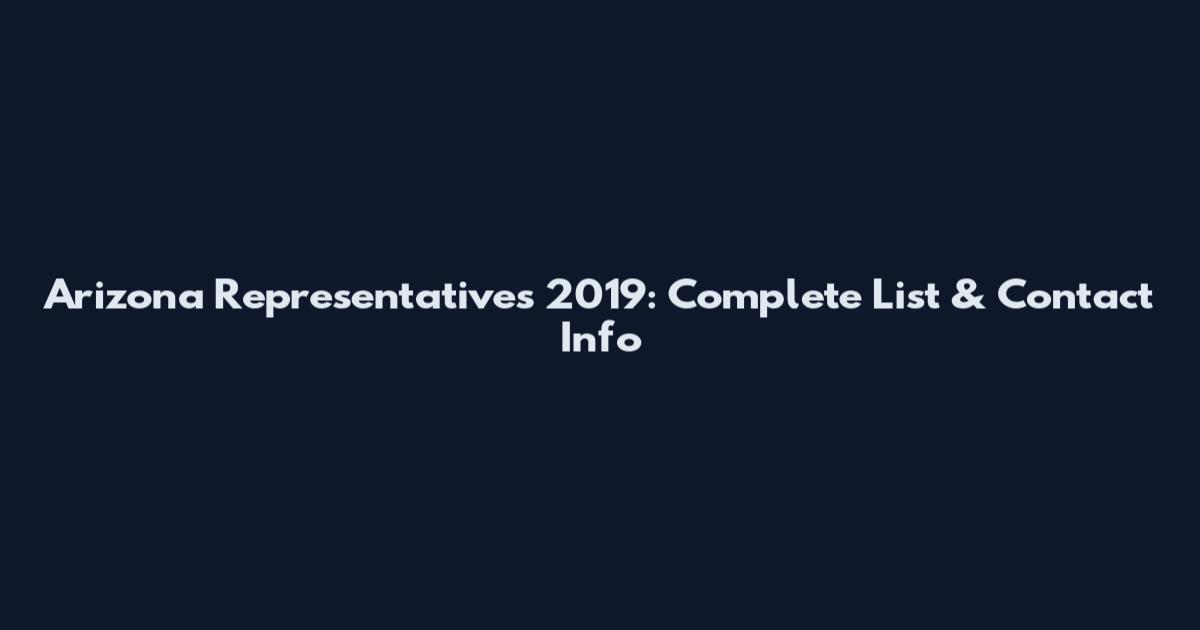 Arizona Representatives 2019: Complete List & Contact Info