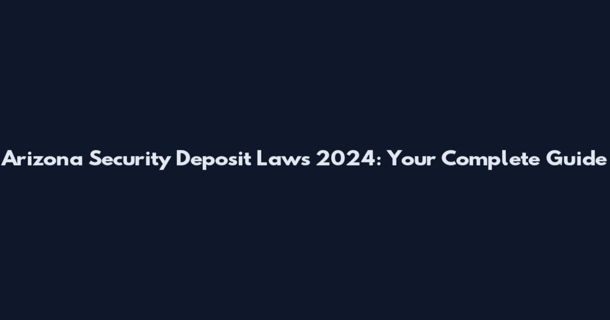 Arizona Security Deposit Laws 2024: Your Complete Guide