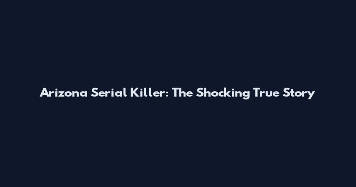 Arizona Serial Killer: The Shocking True Story