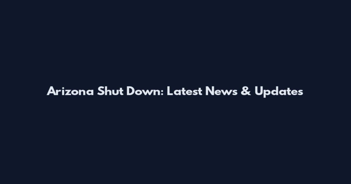 Arizona Shut Down: Latest News & Updates