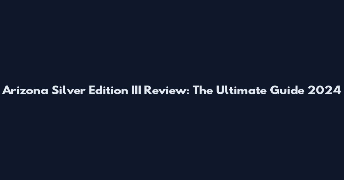 Arizona Silver Edition III Review: The Ultimate Guide 2024